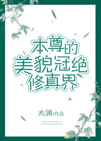本尊的美貌冠絕修真界